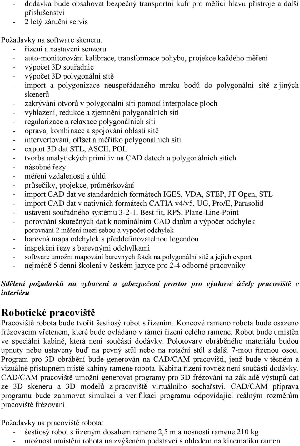 jiných skenerů - zakrývání otvorů v polygonální síti pomocí interpolace ploch - vyhlazení, redukce a zjemnění polygonálních sítí - regularizace a relaxace polygonálních sítí - oprava, kombinace a