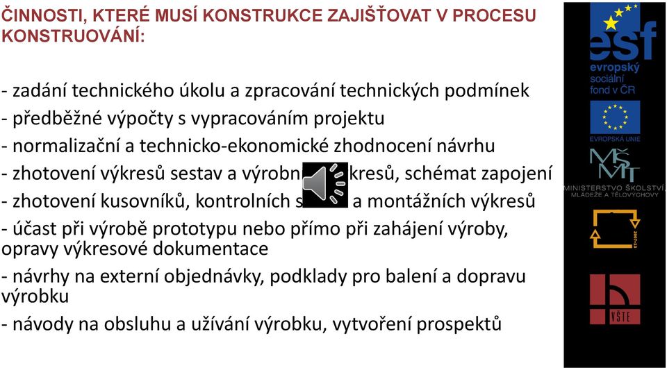 zapojení - zhotovení kusovníků, kontrolních sestav a montážních výkresů - účast při výrobě prototypu nebo přímo při zahájení výroby, opravy