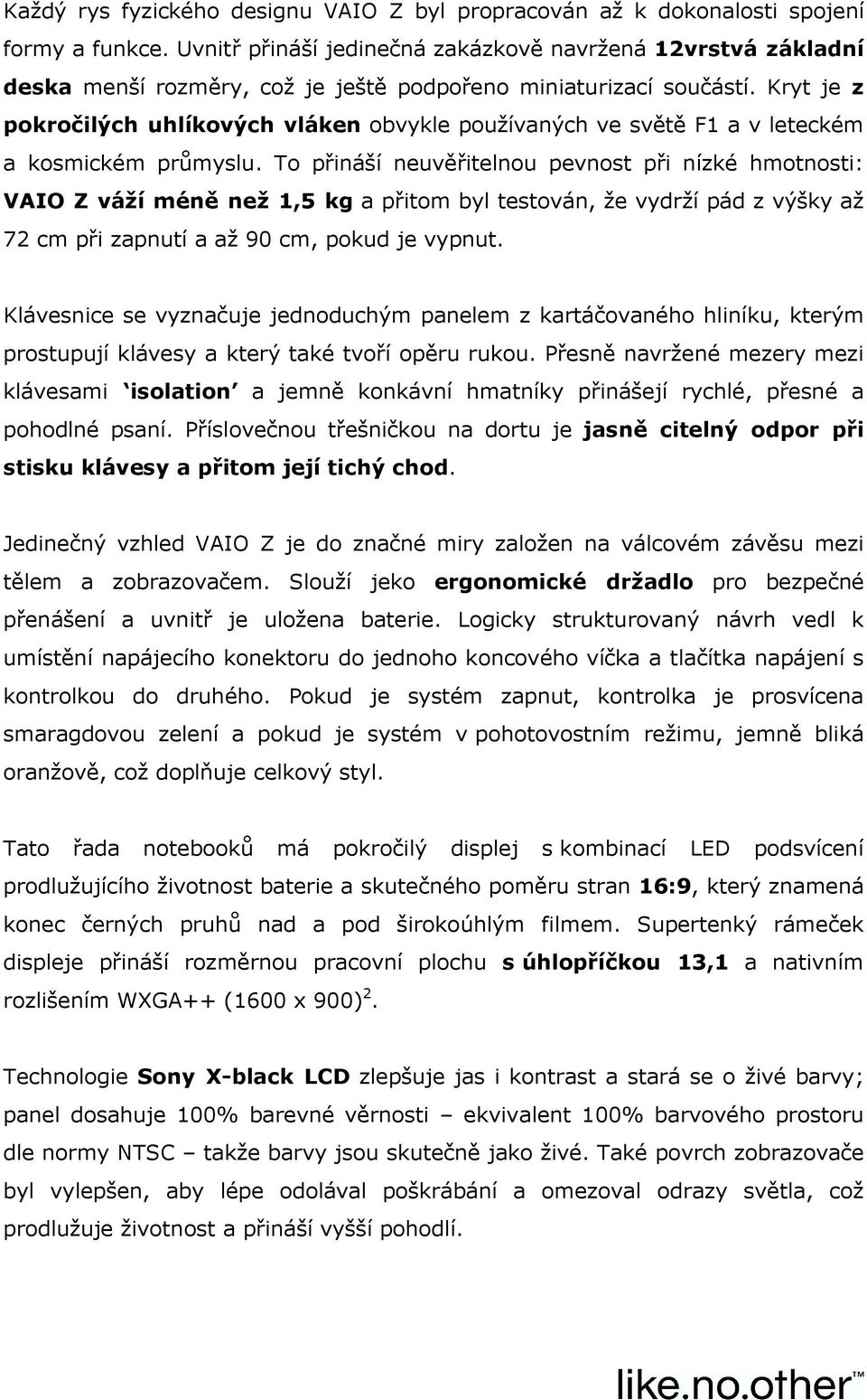 Kryt je z pokročilých uhlíkových vláken obvykle používaných ve světě F1 a v leteckém a kosmickém průmyslu.