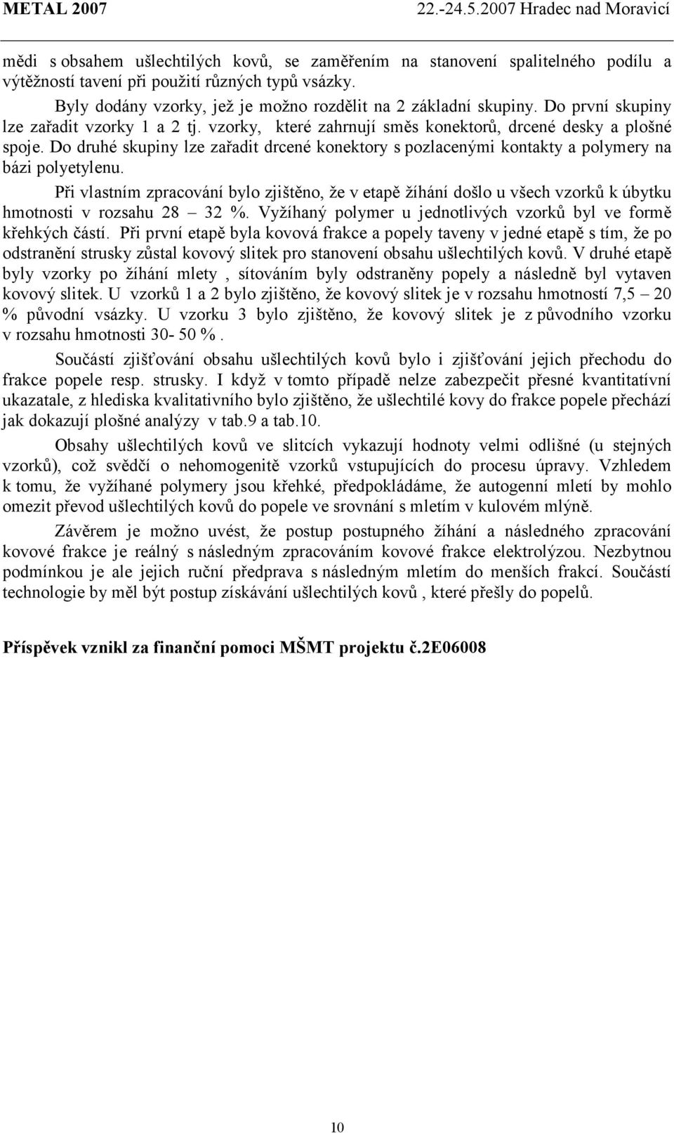 Do druhé skupiny lze zařadit drcené konektory s pozlacenými kontakty a polymery na bázi polyetylenu.