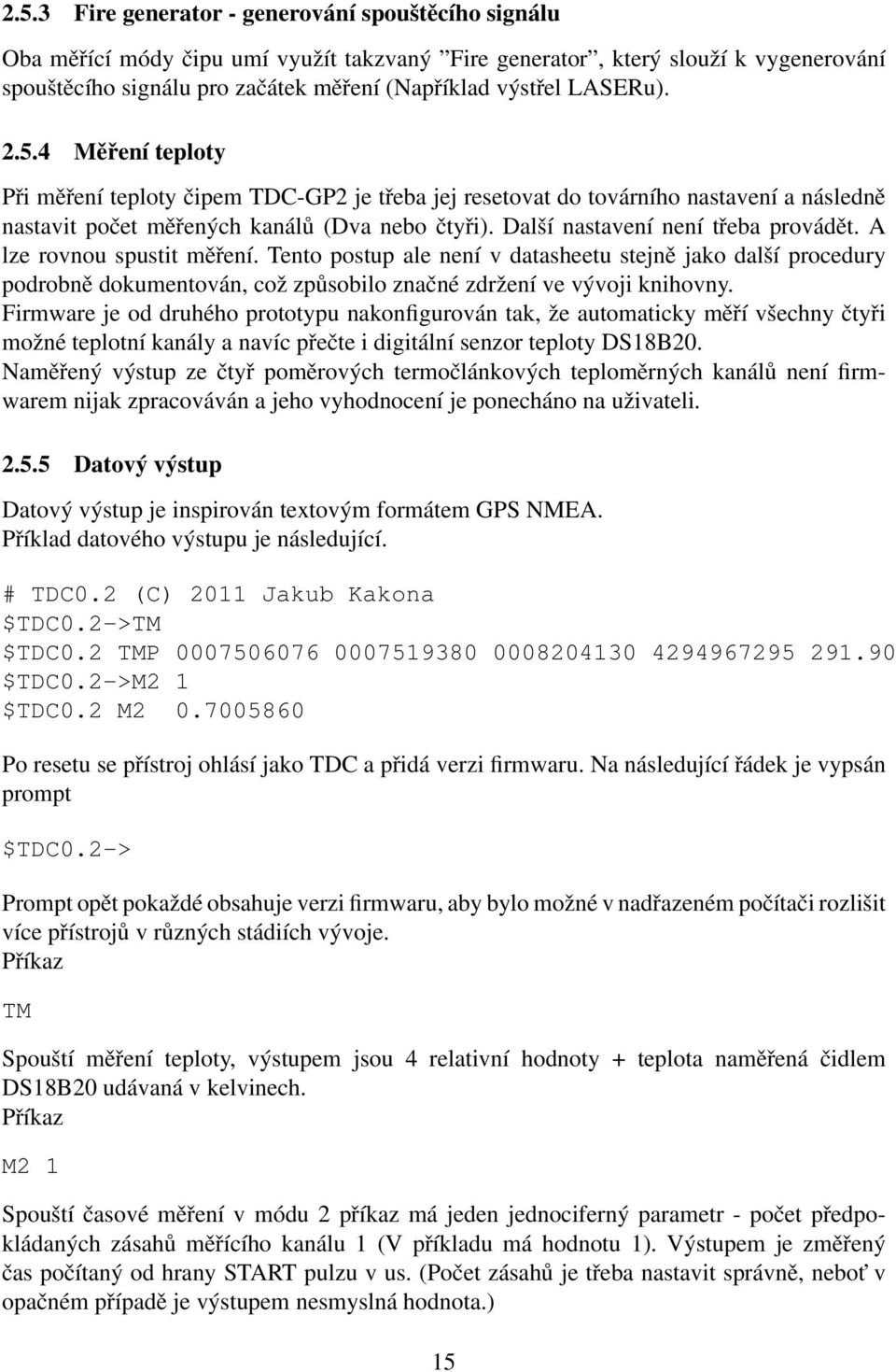 Další nastavení není třeba provádět. A lze rovnou spustit měření. Tento postup ale není v datasheetu stejně jako další procedury podrobně dokumentován, což způsobilo značné zdržení ve vývoji knihovny.