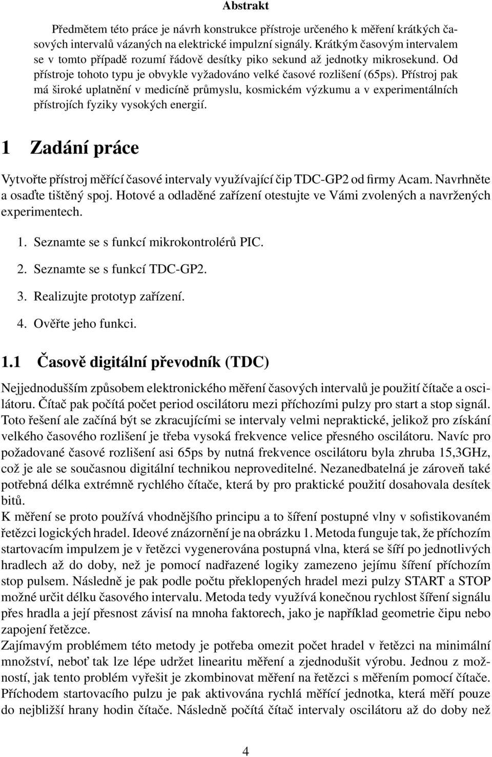 Přístroj pak má široké uplatnění v medicíně průmyslu, kosmickém výzkumu a v experimentálních přístrojích fyziky vysokých energií.