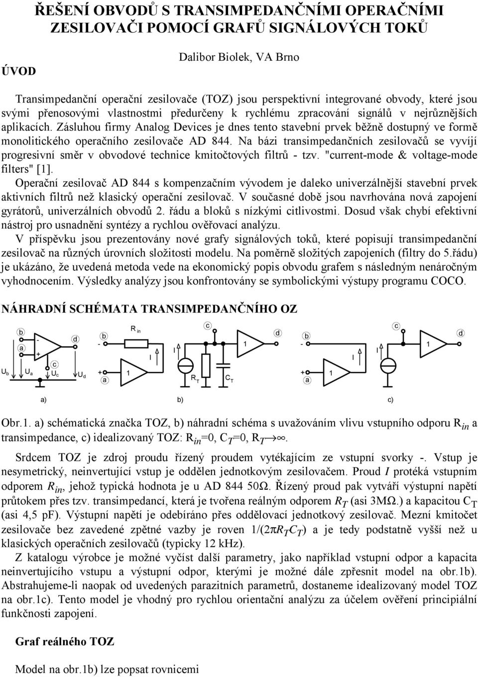 trnsimpenčníh zesilovčů se vyvíjí progresivní směr v ovoové tehnie kmitočtovýh filtrů tzv "urrentmoe & voltgemoe filters" [] Operční zesilovč AD 8 s kompenzčním vývoem je leko univerzálnější stvení