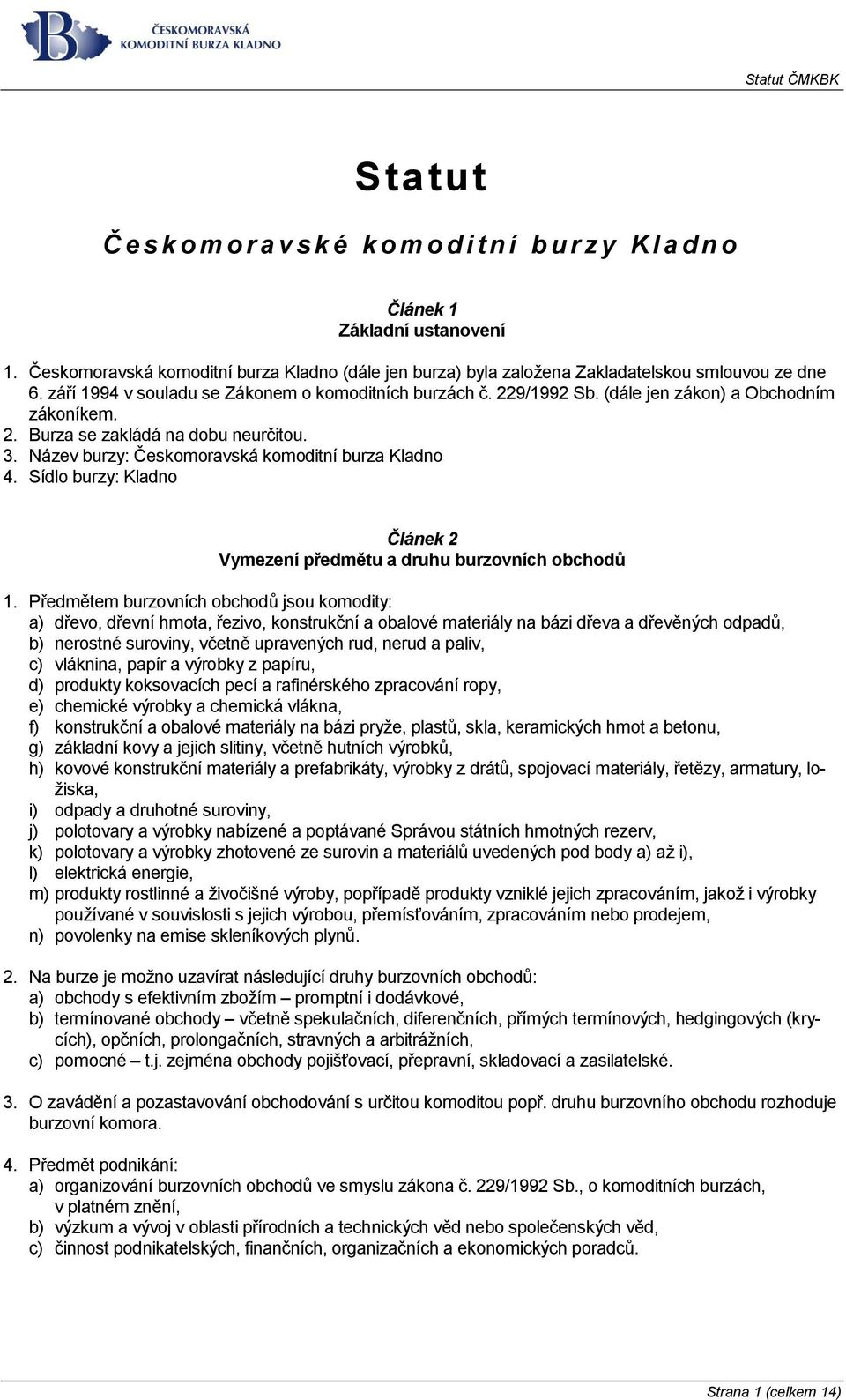 (dále jen zákon) a Obchodním zákoníkem. 2. Burza se zakládá na dobu neurčitou. 3. Název burzy: Českomoravská komoditní burza Kladno 4.