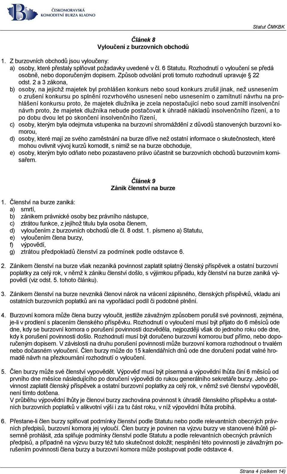 2 a 3 zákona, b) osoby, na jejichž majetek byl prohlášen konkurs nebo soud konkurs zrušil jinak, než usnesením o zrušení konkursu po splnění rozvrhového usnesení nebo usnesením o zamítnutí návrhu na