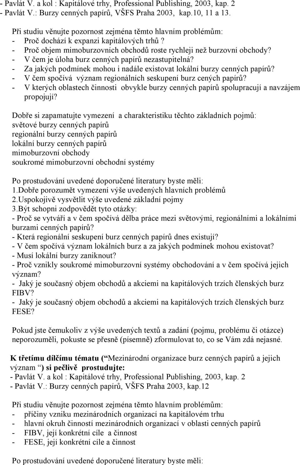 - Za jakých podmínek mohou i nadále existovat lokální burzy cenných papírů? - V čem spočívá význam regionálních seskupení burz cených papírů?