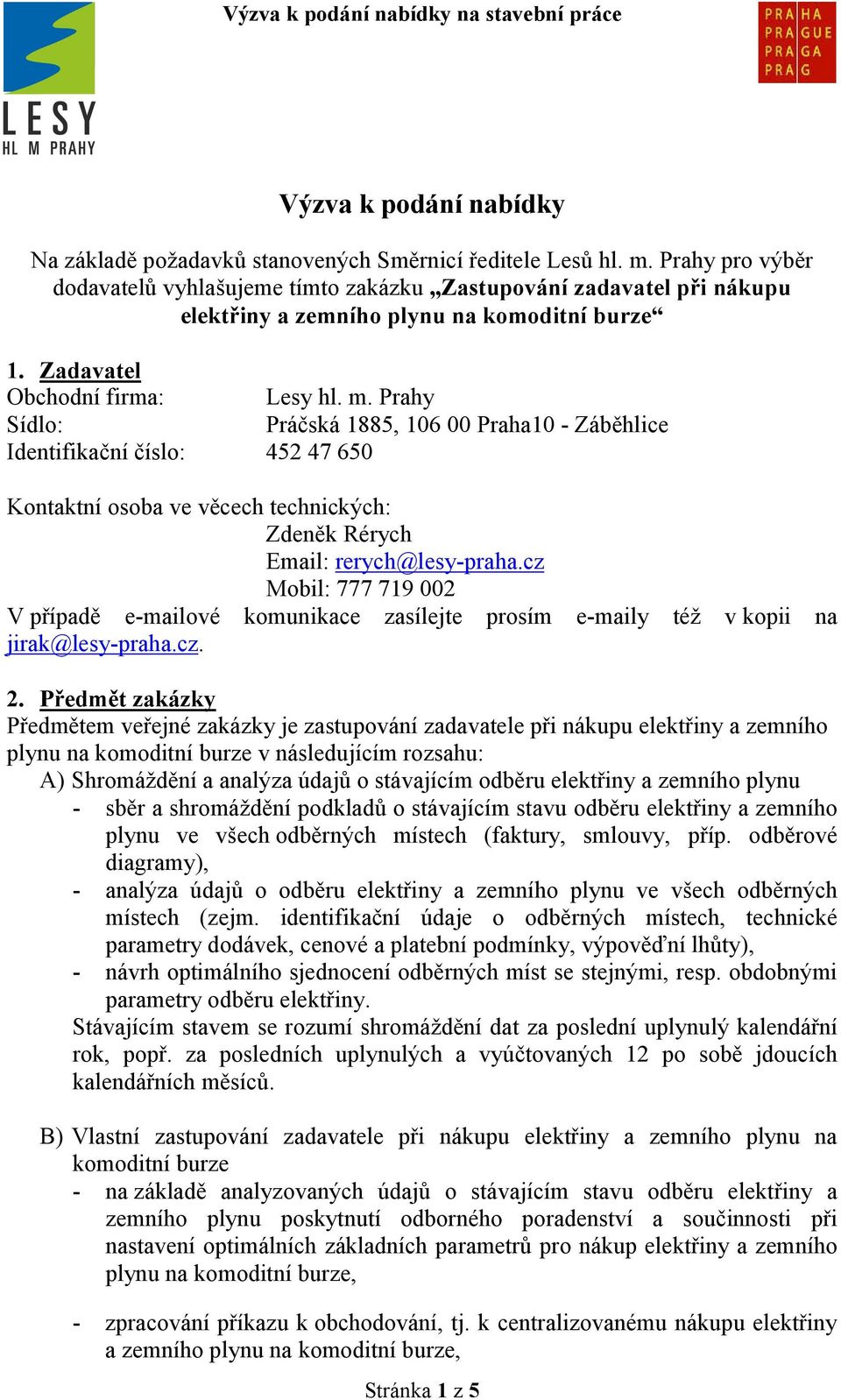 Prahy Sídlo: Práčská 1885, 106 00 Praha10 - Záběhlice Identifikační číslo: 452 47 650 Kontaktní osoba ve věcech technických: Zdeněk Rérych Email: rerych@lesy-praha.