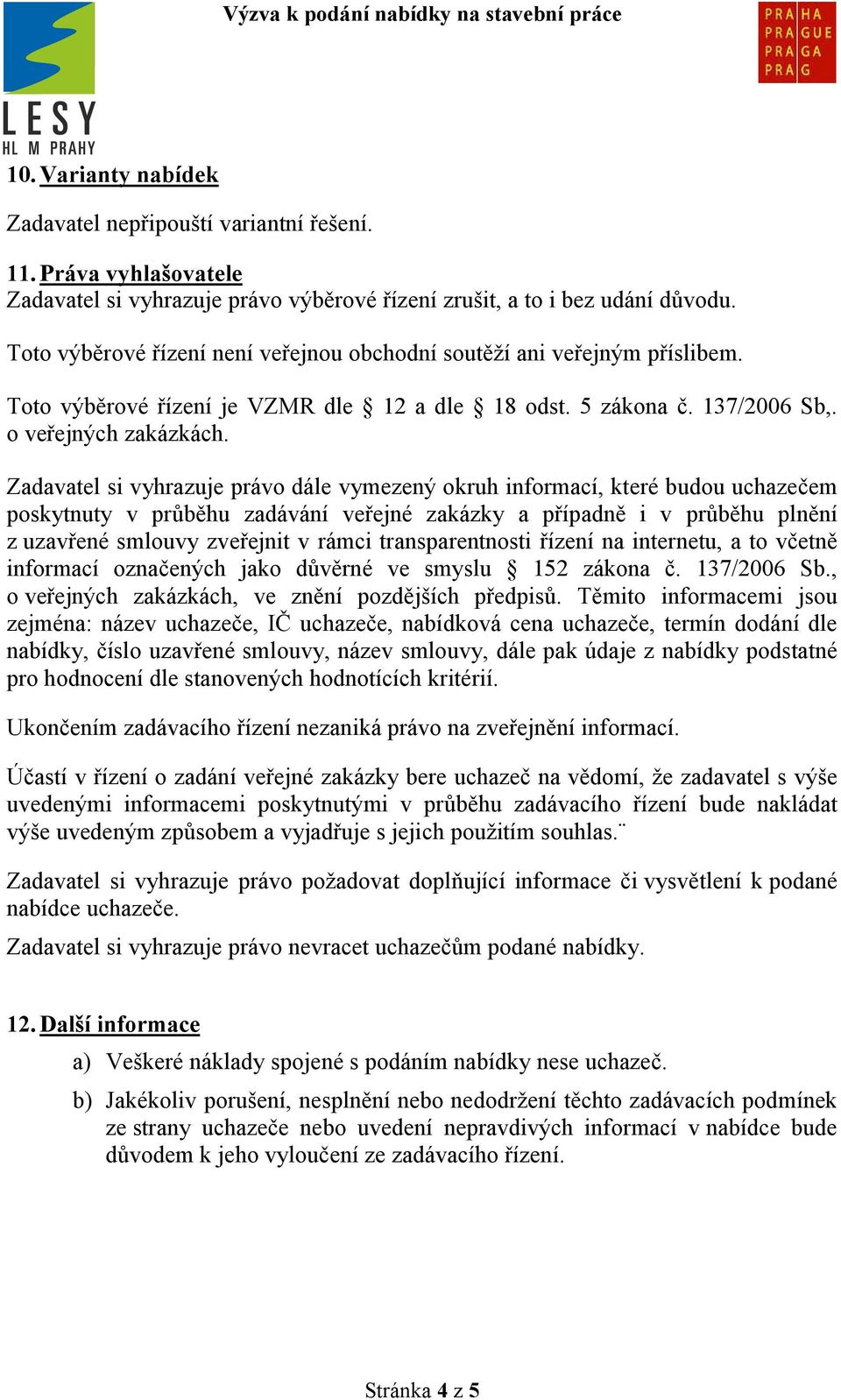 Zadavatel si vyhrazuje právo dále vymezený okruh informací, které budou uchazečem poskytnuty v průběhu zadávání veřejné zakázky a případně i v průběhu plnění z uzavřené smlouvy zveřejnit v rámci