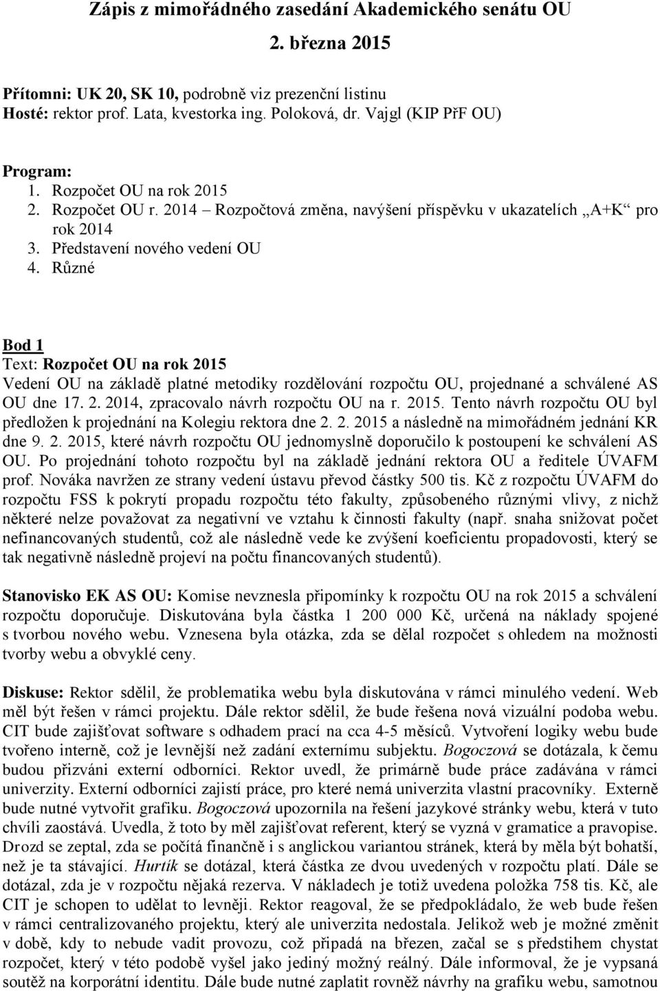 Různé Bod 1 Text: Rozpočet OU na rok 2015 Vedení OU na základě platné metodiky rozdělování rozpočtu OU, projednané a schválené AS OU dne 17. 2. 2014, zpracovalo návrh rozpočtu OU na r. 2015. Tento návrh rozpočtu OU byl předložen k projednání na Kolegiu rektora dne 2.