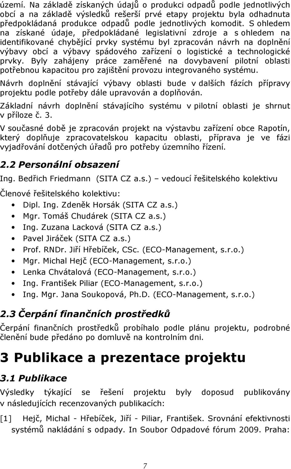 logistické a technologické prvky. Byly zahájeny práce zaměřené na dovybavení pilotní oblasti potřebnou kapacitou pro zajištění provozu integrovaného systému.