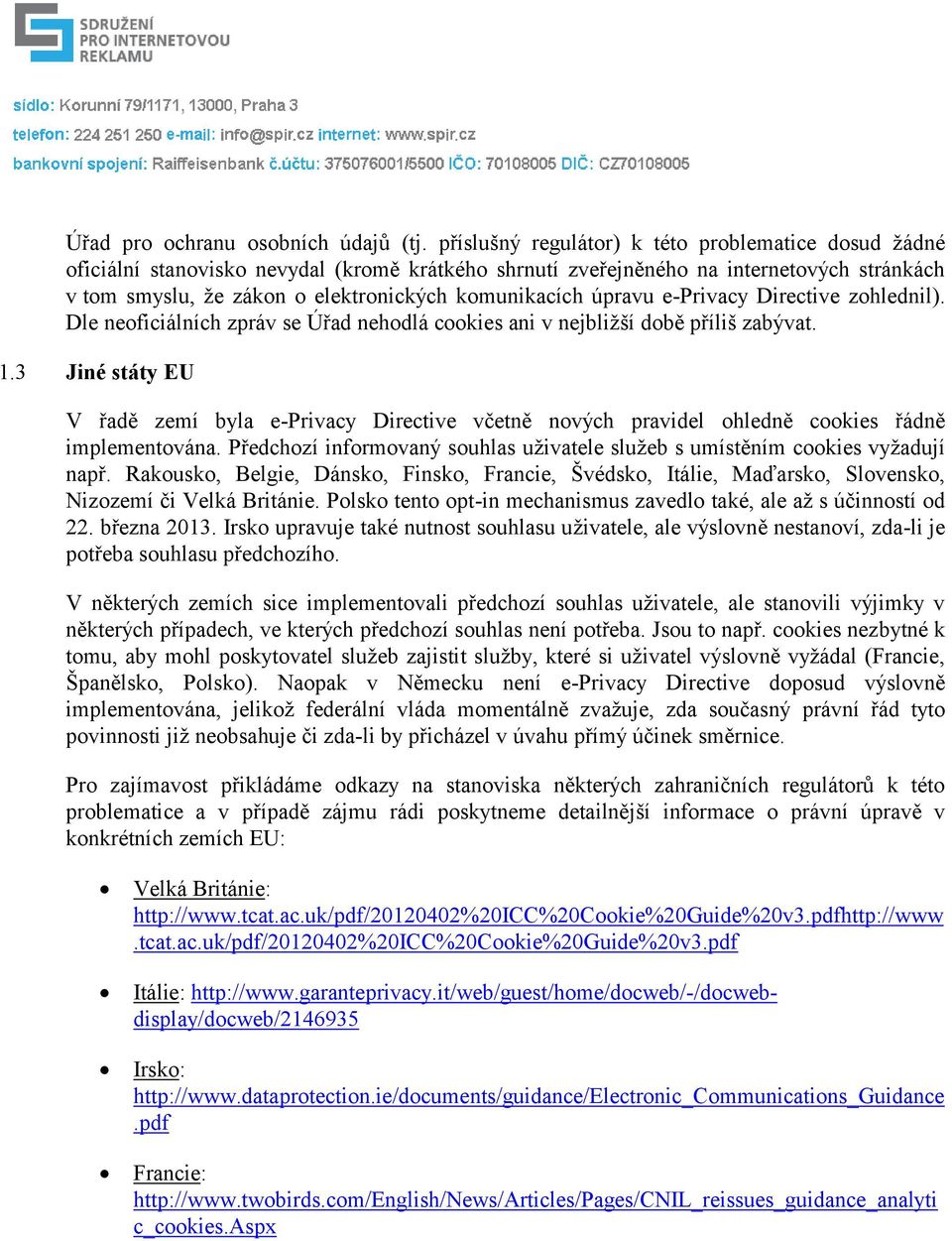 úpravu e-privacy Directive zohlednil). Dle neoficiálních zpráv se Úřad nehodlá cookies ani v nejbližší době příliš zabývat. 1.