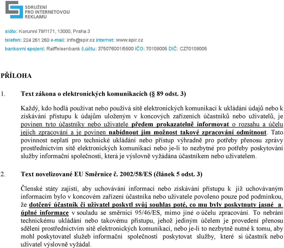 účastníky nebo uživatele předem prokazatelně informovat o rozsahu a účelu jejich zpracování a je povinen nabídnout jim možnost takové zpracování odmítnout.