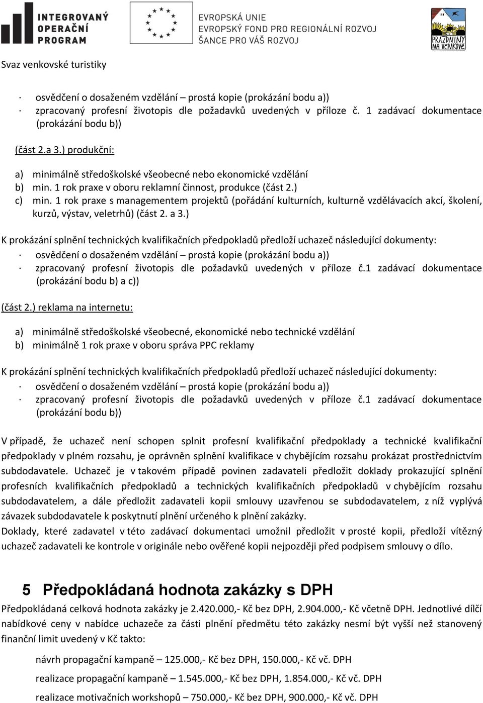 1 rok praxe s managementem projektů (pořádání kulturních, kulturně vzdělávacích akcí, školení, kurzů, výstav, veletrhů) (část 2. a 3.