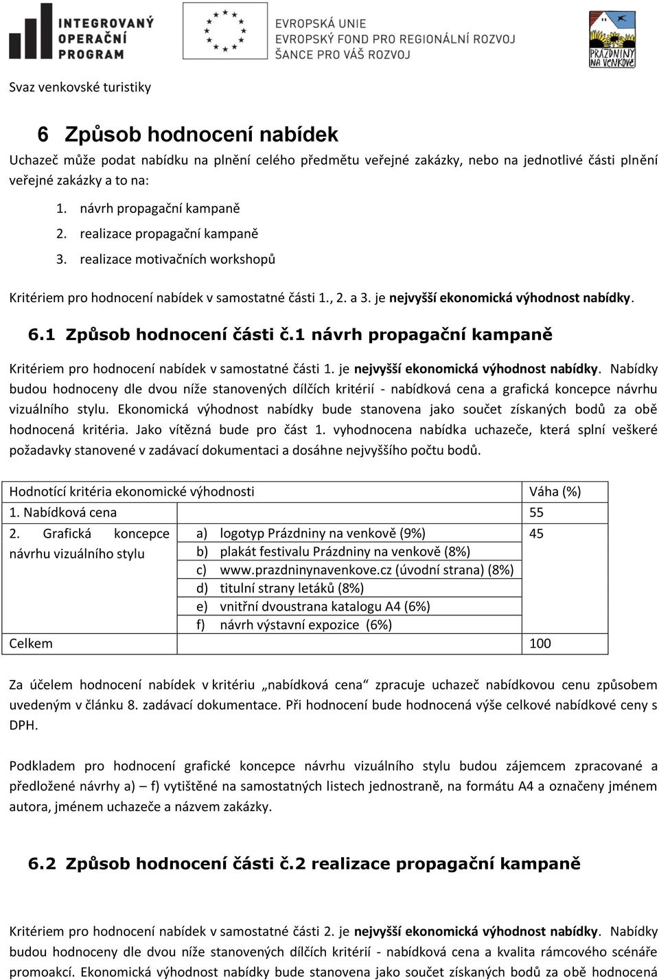 1 návrh propagační kampaně Kritériem pro hodnocení nabídek v samostatné části 1. je nejvyšší ekonomická výhodnost nabídky.