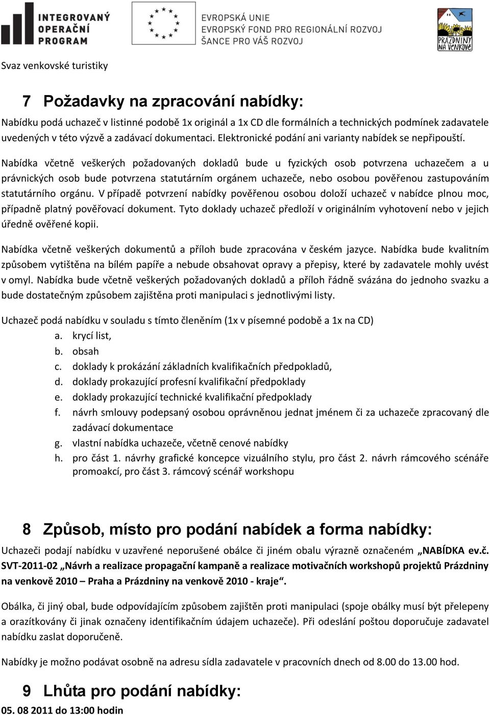 Nabídka včetně veškerých požadovaných dokladů bude u fyzických osob potvrzena uchazečem a u právnických osob bude potvrzena statutárním orgánem uchazeče, nebo osobou pověřenou zastupováním