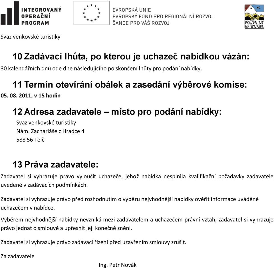 Zachariáše z Hradce 4 588 56 Telč 13 Práva zadavatele: Zadavatel si vyhrazuje právo vyloučit uchazeče, jehož nabídka nesplnila kvalifikační požadavky zadavatele uvedené v zadávacích podmínkách.