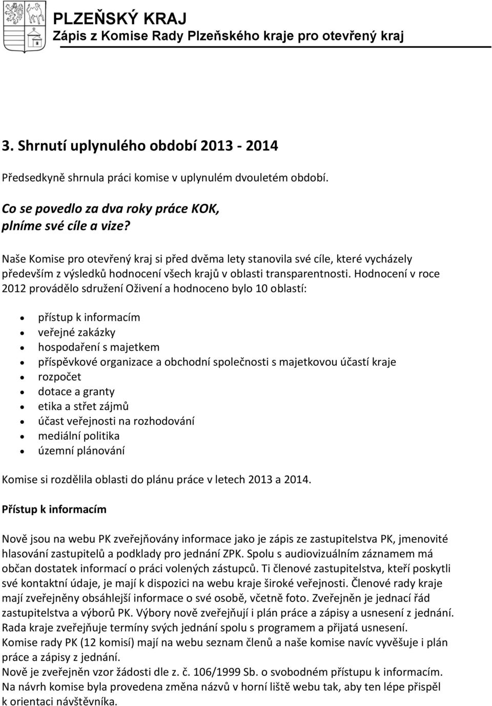 Hodnocení v roce 2012 provádělo sdružení Oživení a hodnoceno bylo 10 oblastí: přístup k informacím veřejné zakázky hospodaření s majetkem příspěvkové organizace a obchodní společnosti s majetkovou