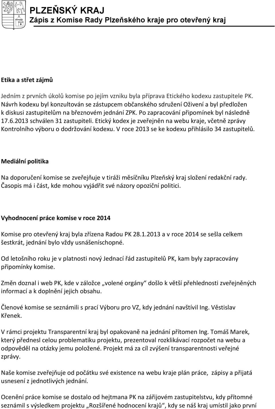 2013 schválen 31 zastupiteli. Etický kodex je zveřejněn na webu kraje, včetně zprávy Kontrolního výboru o dodržování kodexu. V roce 2013 se ke kodexu přihlásilo 34 zastupitelů.