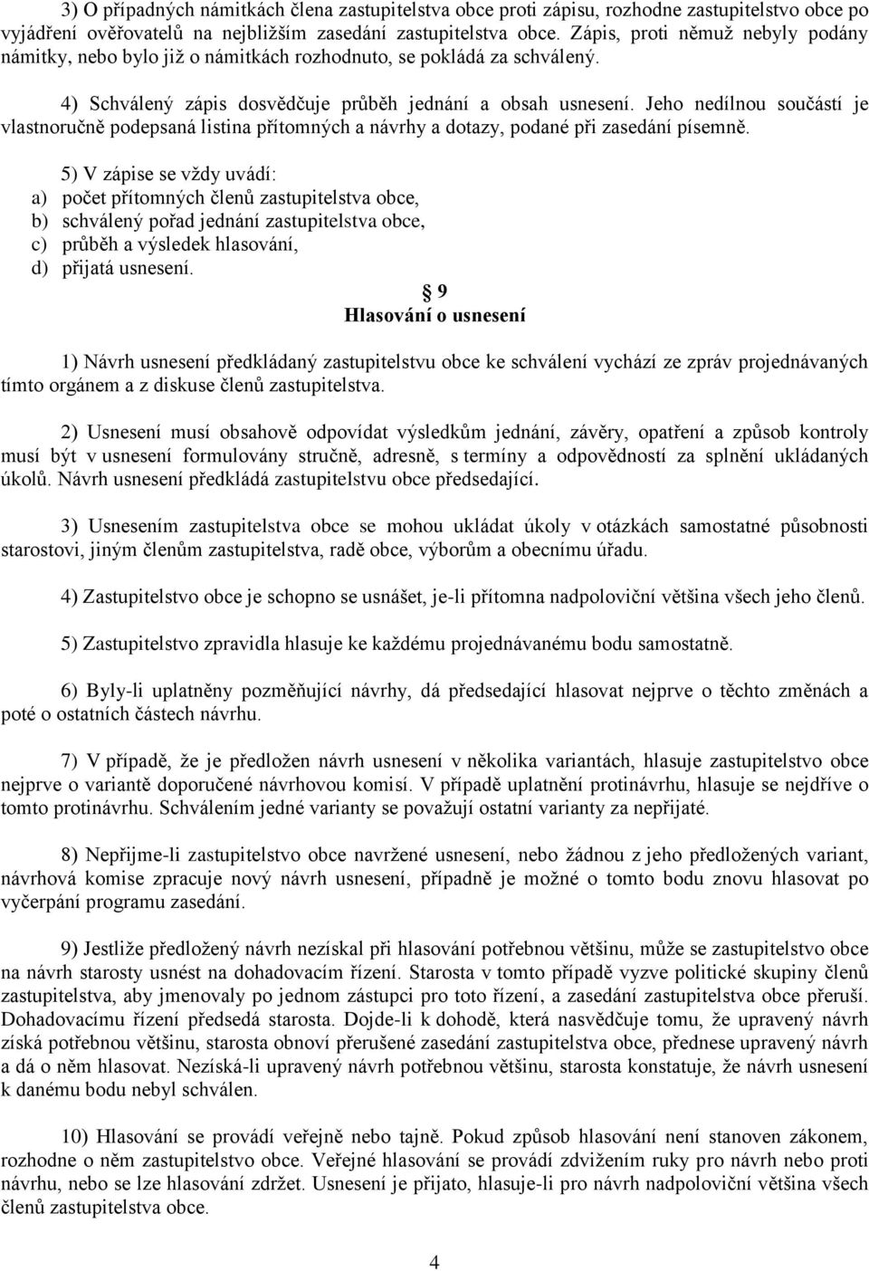 Jeho nedílnou součástí je vlastnoručně podepsaná listina přítomných a návrhy a dotazy, podané při zasedání písemně.