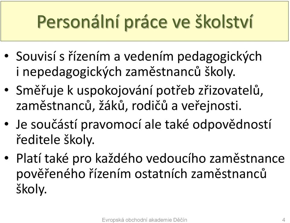 Směřuje k uspokojování potřeb zřizovatelů, zaměstnanců, žáků, rodičů a veřejnosti.