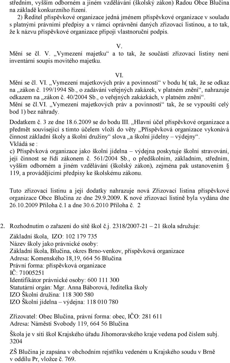 připojí vlastnoruční podpis. V. Mění se čl. V. Vymezení majetku a to tak, že součástí zřizovací listiny není inventární soupis movitého majetku. VI.