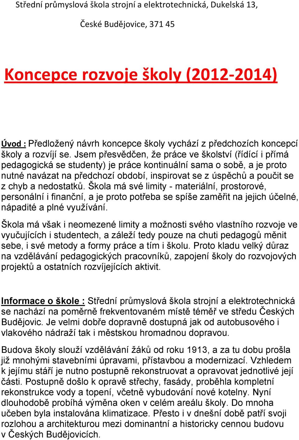 Jsem přesvědčen, že práce ve školství (řídící i přímá pedagogická se studenty) je práce kontinuální sama o sobě, a je proto nutné navázat na předchozí období, inspirovat se z úspěchů a poučit se z