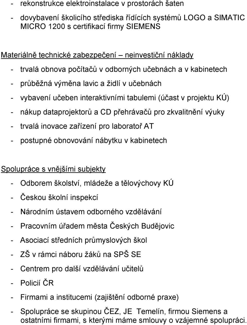 dataprojektorů a CD přehrávačů pro zkvalitnění výuky - trvalá inovace zařízení pro laboratoř AT - postupné obnovování nábytku v kabinetech Spolupráce s vnějšími subjekty - Odborem školství, mládeže a