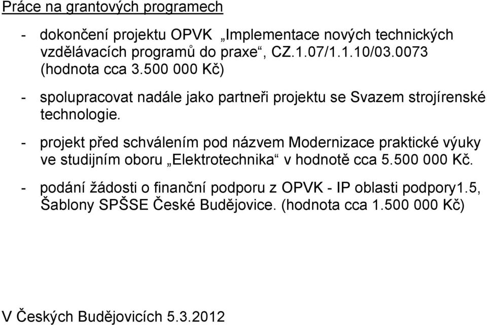 - projekt před schválením pod názvem Modernizace praktické výuky ve studijním oboru Elektrotechnika v hodnotě cca 5.500 000 Kč.