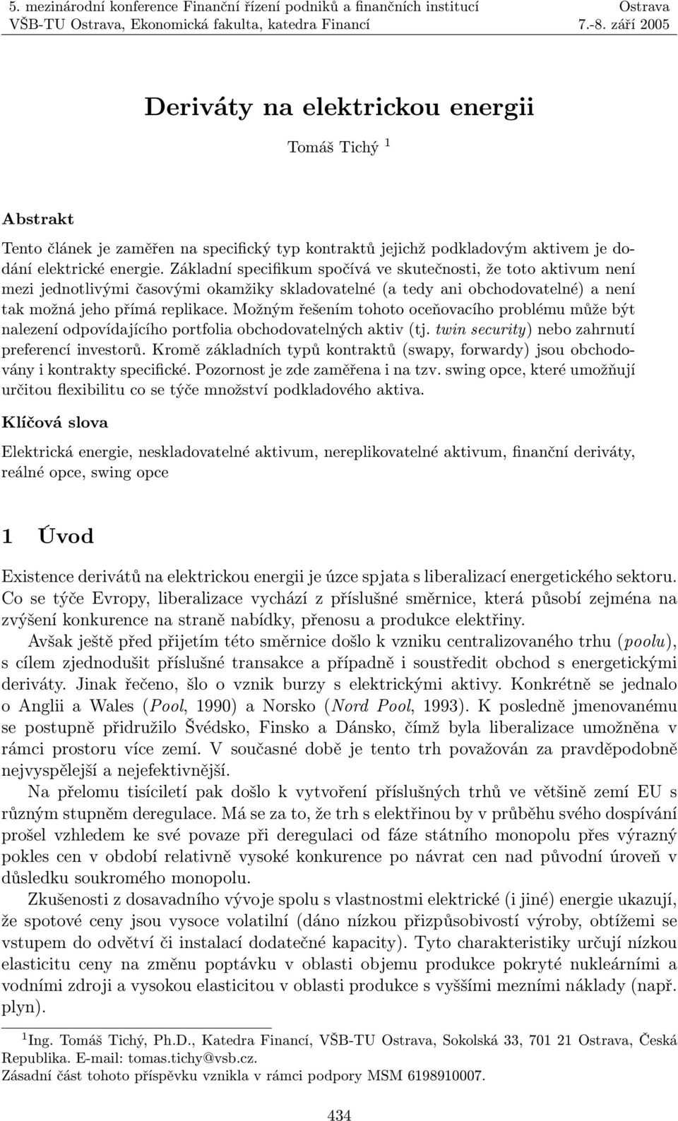 Možným řešením tohoto oceňovacího problému může být nalezení odpovídajícího portfolia obchodovatelných aktiv (tj. twin security) nebo zahrnutí preferencí investorů.