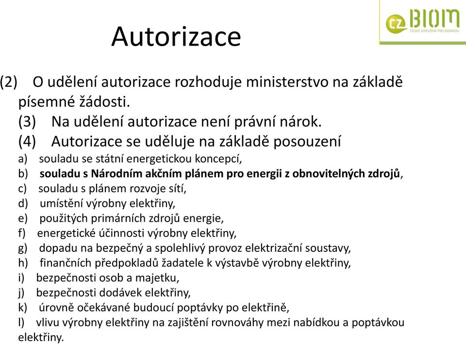 sítí, d) umístění výrobny elektřiny, e) použitých primárních zdrojů energie, f) energetické účinnosti výrobny elektřiny, g) dopadu na bezpečný a spolehlivý provoz elektrizační soustavy, h)