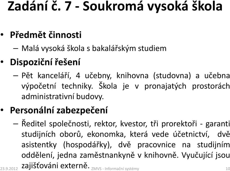 výpočetní techniky. Škola je v pronajatých prostorách administrativní budovy.