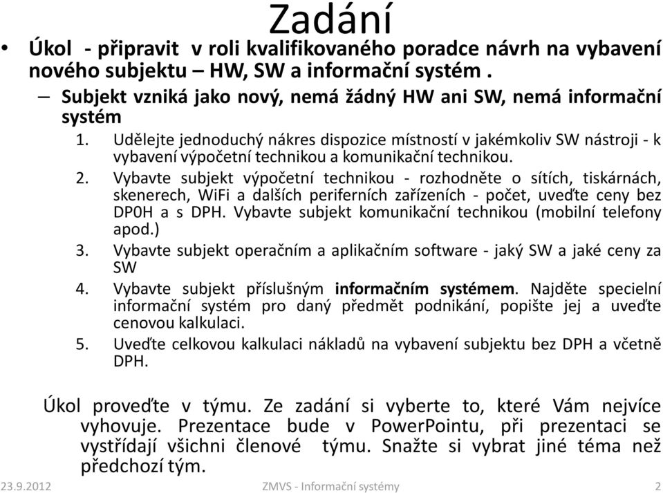 Vybavte subjekt výpočetní technikou - rozhodněte o sítích, tiskárnách, skenerech, WiFi a dalších periferních zařízeních - počet, uveďte ceny bez DP0H a s DPH.