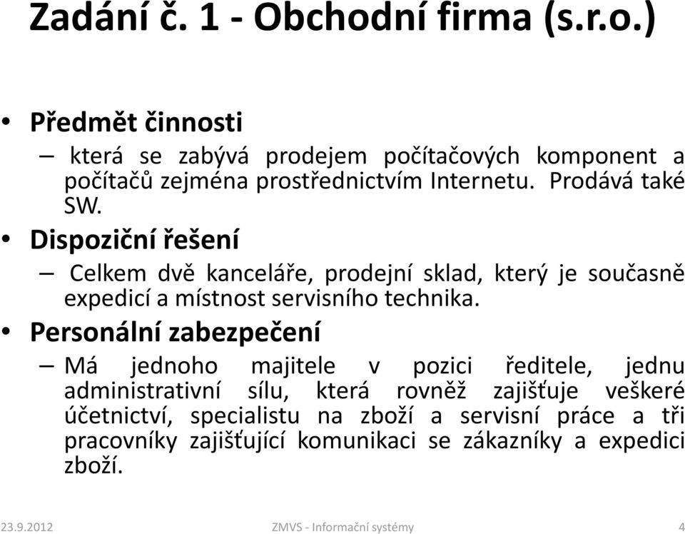 Má jednoho majitele v pozici ředitele, jednu administrativní sílu, která rovněž zajišťuje veškeré účetnictví, specialistu na