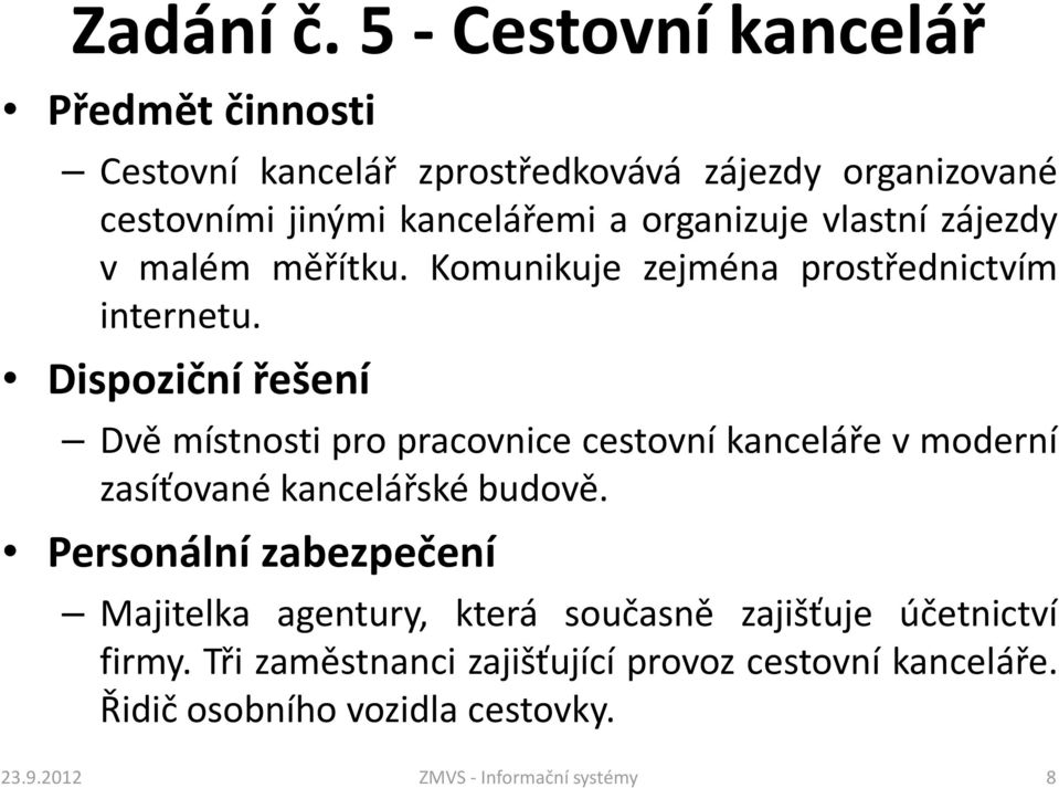 vlastní zájezdy v malém měřítku. Komunikuje zejména prostřednictvím internetu.