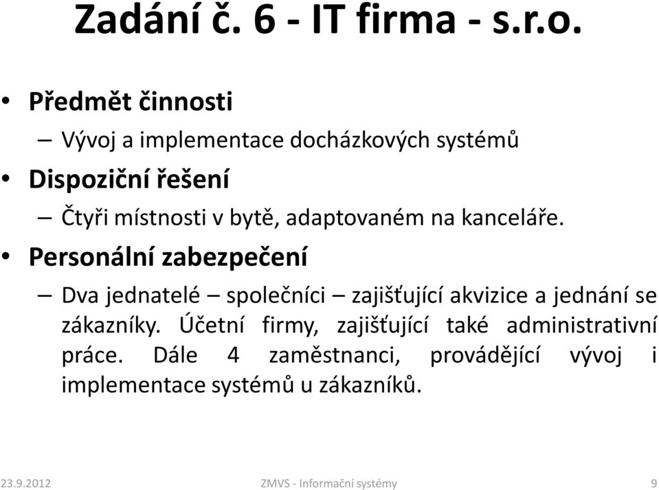 kanceláře. Dva jednatelé společníci zajišťující akvizice a jednání se zákazníky.