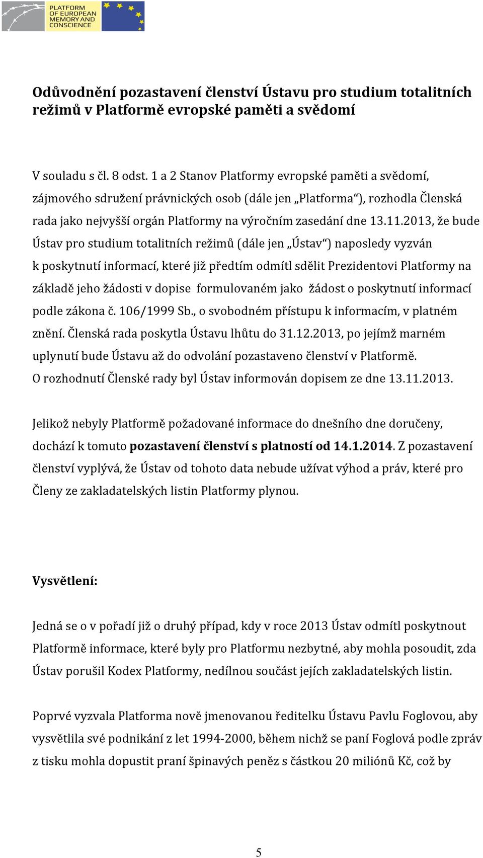 2013,žebude Ústavprostudiumtotalitníchrežimů(dálejen Ústav )naposledyvyzván kposkytnutíinformací,kteréjižpředtímodmítlsdělitprezidentoviplatformyna