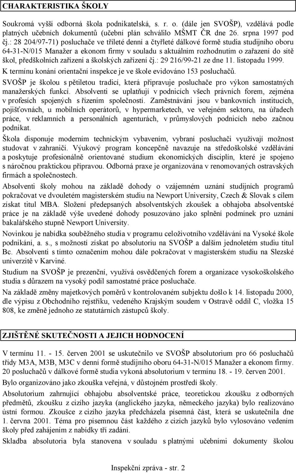 zařízení a školských zařízení čj.: 29 216/99-21 ze dne 11. listopadu 1999. K termínu konání orientační inspekce je ve škole evidováno 153 posluchačů.