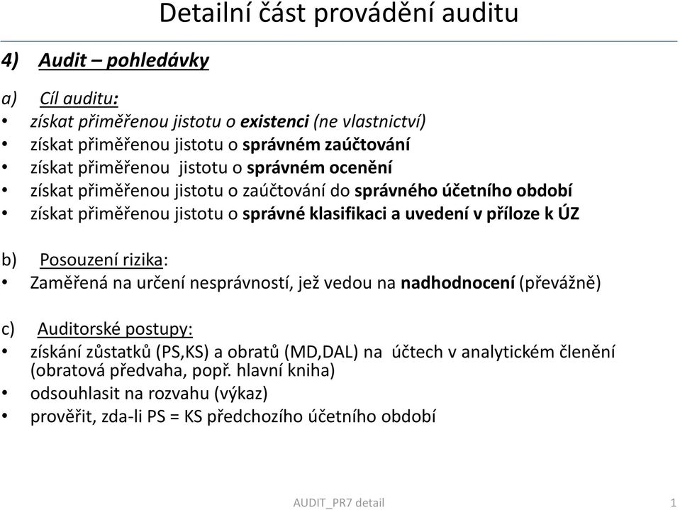 v příloze k ÚZ b) Posouzení rizika: Zaměřená na určení nesprávností, jež vedou na nadhodnocení (převážně) c) Auditorské postupy: získání zůstatků (PS,KS) a obratů (MD,DAL)