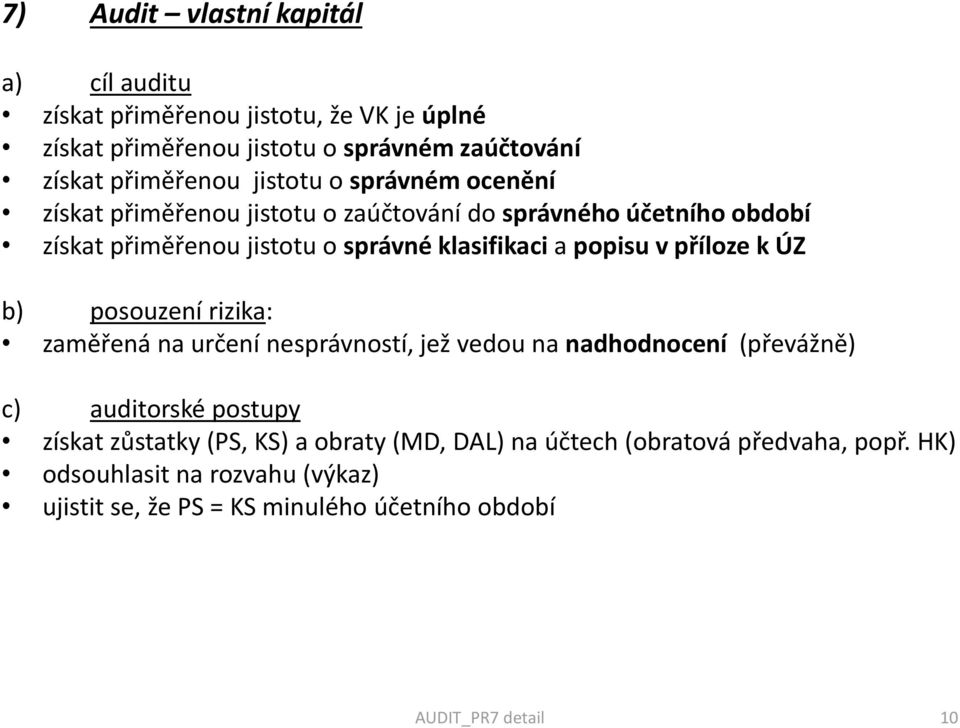 v příloze k ÚZ b) posouzení rizika: zaměřená na určení nesprávností, jež vedou na nadhodnocení (převážně) c) auditorské postupy získat zůstatky (PS, KS)