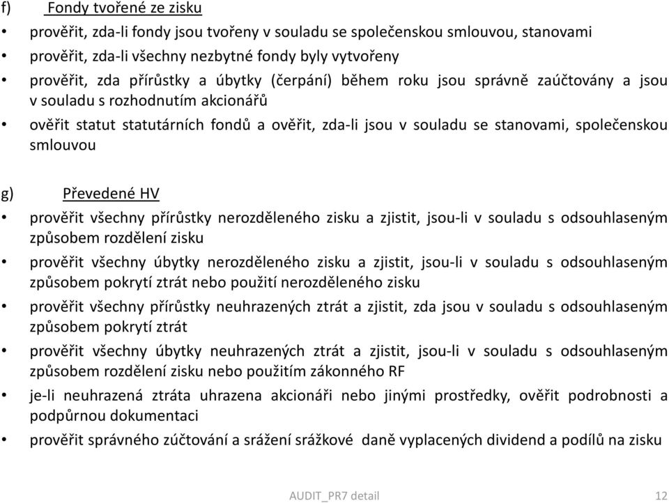 HV prověřit všechny přírůstky nerozděleného zisku a zjistit, jsou-li v souladu s odsouhlaseným způsobem rozdělení zisku prověřit všechny úbytky nerozděleného zisku a zjistit, jsou-li v souladu s