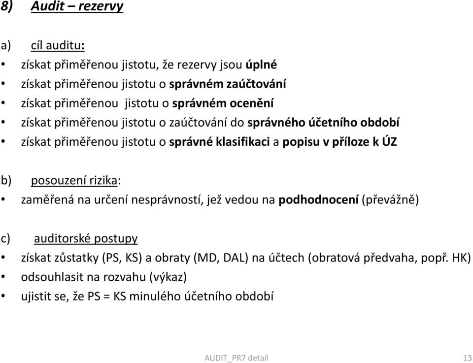 v příloze k ÚZ b) posouzení rizika: zaměřená na určení nesprávností, jež vedou na podhodnocení (převážně) c) auditorské postupy získat zůstatky (PS, KS)