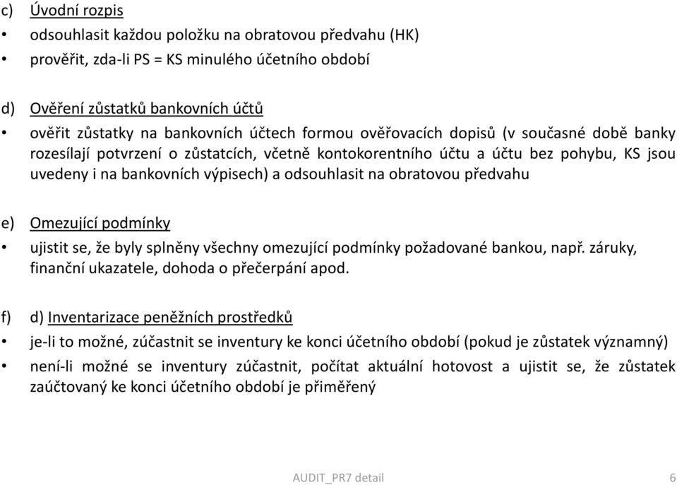 předvahu e) Omezující podmínky ujistit se, že byly splněny všechny omezující podmínky požadované bankou, např. záruky, finanční ukazatele, dohoda o přečerpání apod.