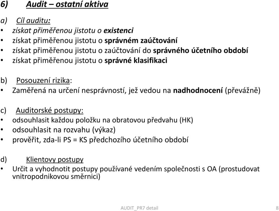 nadhodnocení (převážně) c) Auditorské postupy: odsouhlasit každou položku na obratovou předvahu (HK) odsouhlasit na rozvahu (výkaz) prověřit, zda-li PS = KS