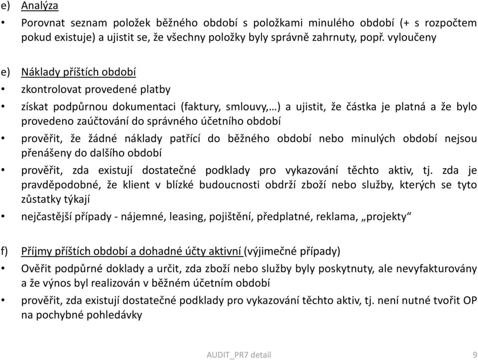 účetního období prověřit, že žádné náklady patřící do běžného období nebo minulých období nejsou přenášeny do dalšího období prověřit, zda existují dostatečné podklady pro vykazování těchto aktiv, tj.