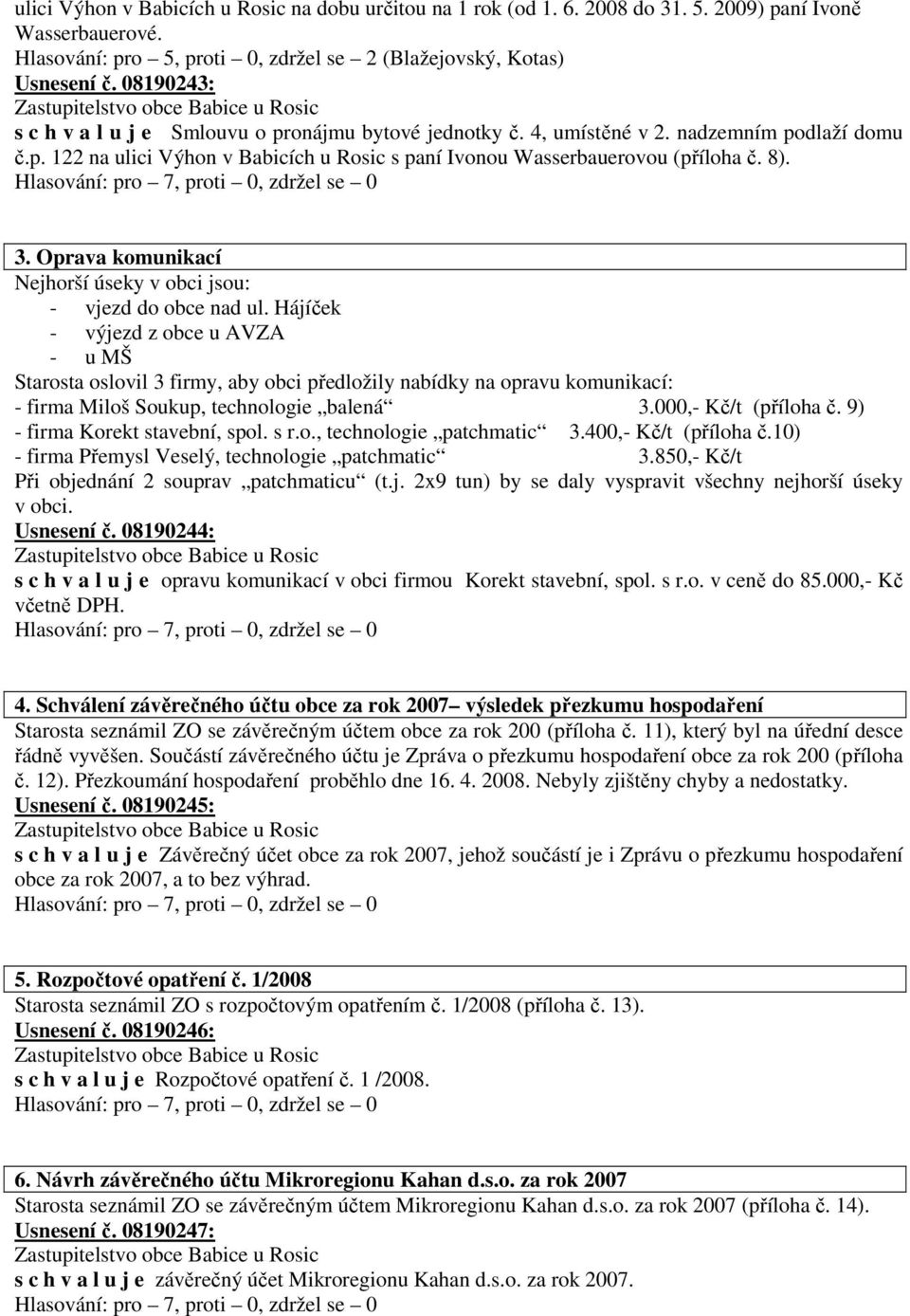 Oprava komunikací Nejhorší úseky v obci jsou: - vjezd do obce nad ul.