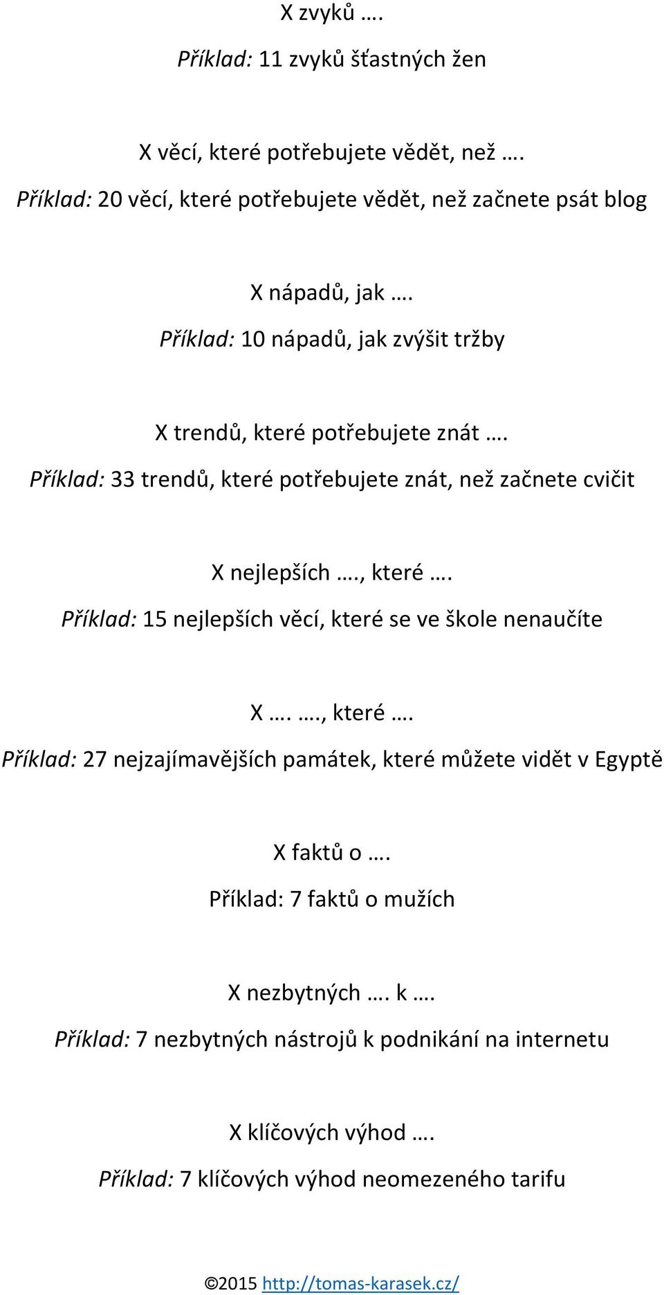 Příklad: 33 trendů, které potřebujete znát, než začnete cvičit X nejlepších., které. Příklad: 15 nejlepších věcí, které se ve škole nenaučíte X.., které. Příklad: 27 nejzajímavějších památek, které můžete vidět v Egyptě X faktů o.