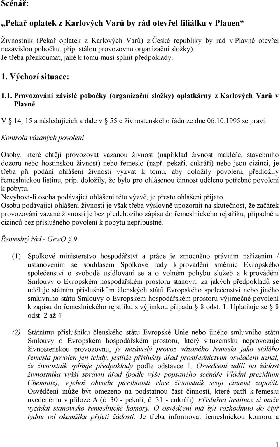 Výchozí situace: 1.1. Provozování závislé pobočky (organizační složky) oplatkárny z Karlových Varů v Plavně V 14, 15 a následujících a dále v 55 c živnostenského řádu ze dne 06.10.