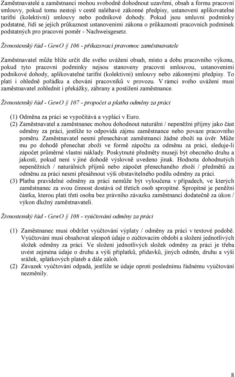 Živnostenský řád - GewO 106 - přikazovací pravomoc zaměstnavatele Zaměstnavatel může blíže určit dle svého uvážení obsah, místo a dobu pracovního výkonu, pokud tyto pracovní podmínky nejsou stanoveny