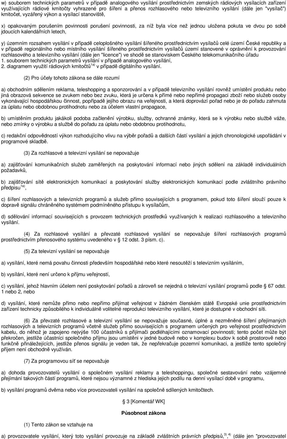 sobě jdoucích kalendářních letech, y) územním rozsahem vysílání v případě celoplošného vysílání šířeného prostřednictvím vysílačů celé území České republiky a v případě regionálního nebo místního