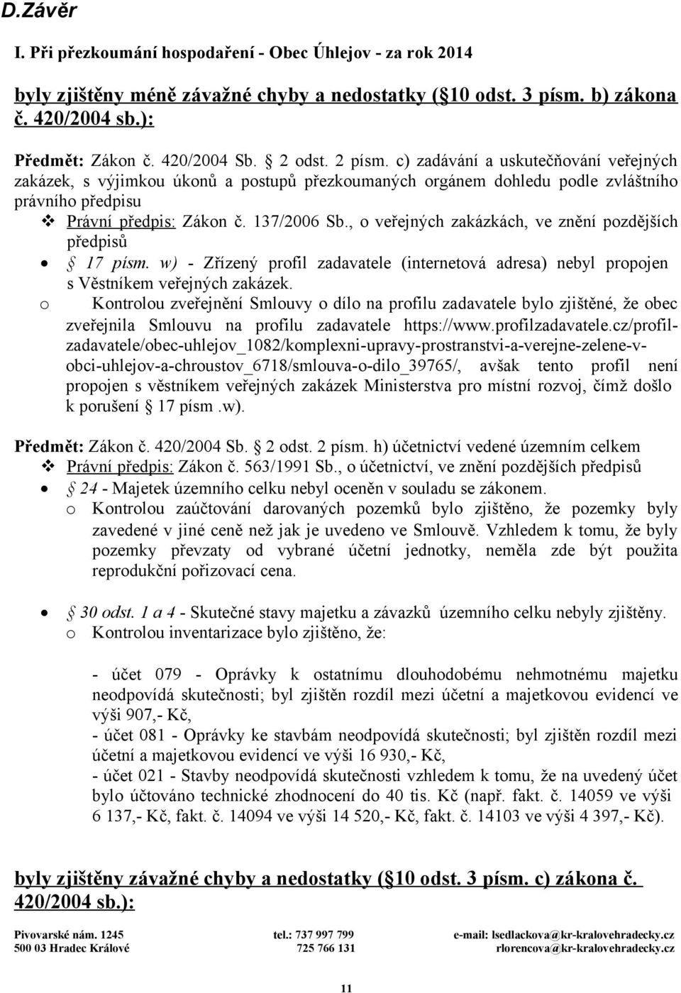 , o veřejných zakázkách, ve znění pozdějších předpisů 17 písm. w) - Zřízený profil zadavatele (internetová adresa) nebyl propojen s Věstníkem veřejných zakázek.